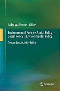 Environmental Policy Is Social Policy - Social Policy Is Environmental Policy: Toward Sustainability Policy (Hardcover, 2013)