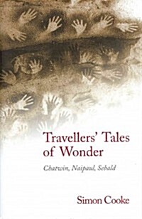 Travellers Tales of Wonder : Chatwin, Naipaul, Sebald (Hardcover)