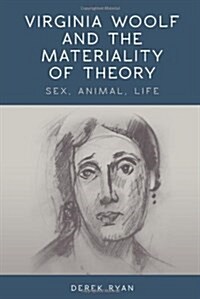 Virginia Woolf and the Materiality of Theory : Sex, Animal, Life (Hardcover)