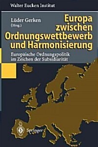Europa Zwischen Ordnungswettbewerb Und Harmonisierung: Europ?sche Ordnungspolitik Im Zeichen Der Subsidiarit? (Paperback, Softcover Repri)