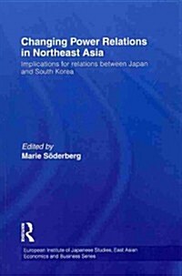 Changing Power Relations in Northeast Asia : Implications for Relations Between Japan and South Korea (Paperback)