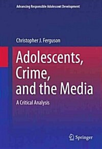 Adolescents, Crime, and the Media: A Critical Analysis (Hardcover, 2013)