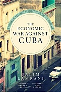 The Economic War Against Cuba: A Historical and Legal Perspective on the U.S. Blockade (Paperback)