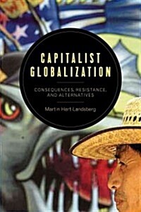 Capitalist Globalization: Consequences, Resistance, and Alternatives (Hardcover)