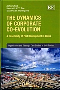 The Dynamics of Corporate Co-evolution : A Case Study of Port Development in China (Hardcover)