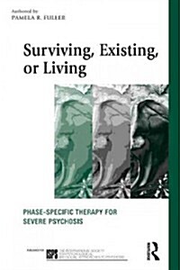 Surviving, Existing, or Living : Phase-Specific Therapy for Severe Psychosis (Paperback)