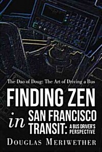The DAO of Doug: The Art of Driving a Bus or Finding Zen in San Francisco Transit: A Bus Drivers Perspective (Hardcover)