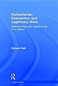 Humanitarian Intervention and Legitimacy Wars : Seeking Peace and Justice in the 21st Century (Hardcover)