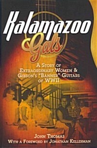 Kalamazoo Gals - A Story of Extraordinary Women & Gibsons Banner Guitars of WWII (Paperback)