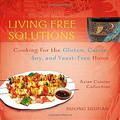 Living Free Solutions: Cooking for the Gluten, Casein, Soy, and Yeast-Free Home: Asian Cuisine Collection (Paperback)