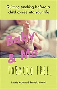 Baby & Me Tobacco Free: Quitting Smoking Before a Child Comes Into Your Life (Paperback)