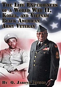 The Life Experiences of a World War II, Korea, and Vietnam Black American Army Veteran (Hardcover)