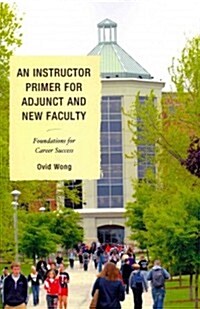 An Instructor Primer for Adjunct and New Faculty: Foundations for Career Success (Paperback)