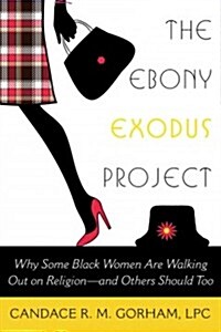 The Ebony Exodus Project: Why Some Black Women Are Walking Out on Religion--And Others Should Too (Paperback)