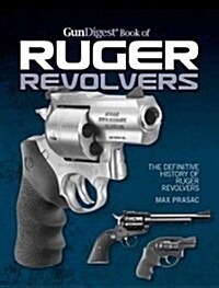Gun Digest Book of Ruger Revolvers: The Definitive History (Hardcover)