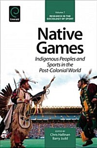 Native Games : Indigenous Peoples and Sports in the Post-Colonial World (Hardcover)