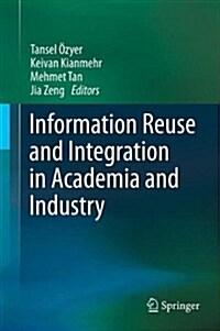 Information Reuse and Integration in Academia and Industry (Hardcover, 2013)