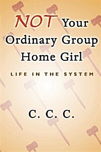 Not Your Ordinary Group Home Girl: Life in the System (Paperback)