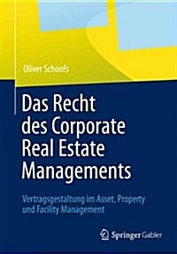 Das Recht Des Corporate Real Estate Managements: Vertragsgestaltung Im Asset, Property Und Facility Management (Paperback, 2015)