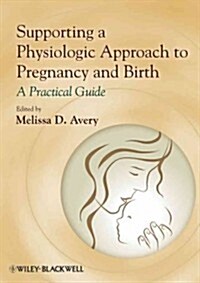 Supporting a Physiologic Approach to Pregnancy and Birth: A Practical Guide (Paperback)