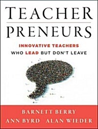 Teacherpreneurs: Innovative Teachers Who Lead But Dont Leave (Paperback)