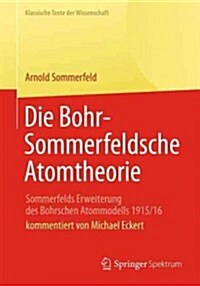 Die Bohr-Sommerfeldsche Atomtheorie: Sommerfelds Erweiterung Des Bohrschen Atommodells 1915/16 (Paperback, 2013)