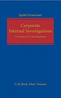 Corporate Internal Investigations : A Systematic Overview of 13 Jurisdictions (Hardcover)