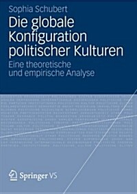 Die Globale Konfiguration Politischer Kulturen: Eine Theoretische Und Empirische Analyse (Paperback, 2012)