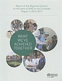 What Weve Achieved Together: Report of the Regional Director on the Work of Who in the European Region in 2010-2011                                   (Paperback)