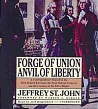 Forge of Union, Anvil of Liberty: A Correspondents Report on the First Federal Elections, the First Federal Congress, and the Bill of Rights (Audio CD)