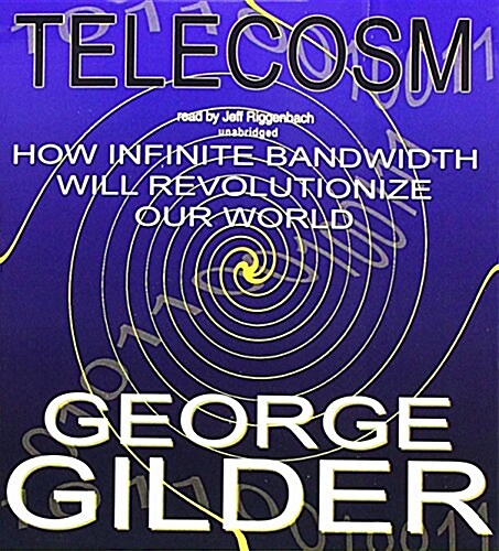Telecosm: How Infinite Bandwidth Will Revolutionize Our World (Audio CD)
