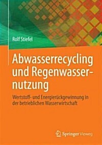 Abwasserrecycling Und Regenwassernutzung: Wertstoff- Und Energier?kgewinnung in Der Betrieblichen Wasserwirtschaft (Paperback, 2014)