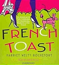 French Toast: An American in Paris Celebrates the Maddening Mysteries of the French (Audio CD)