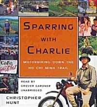 Sparring with Charlie: Motorbiking Down the Ho Chi Minh Trail (Audio CD)