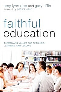 Faithful Education: Themes and Values for Teaching, Learning, and Leading (Paperback)