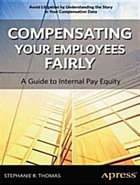 Compensating Your Employees Fairly: A Guide to Internal Pay Equity (Paperback)