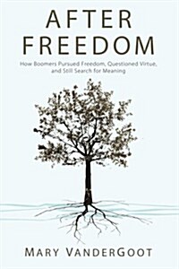 After Freedom: How Boomers Pursued Freedom, Questioned Virtue, and Still Search for Meaning (Paperback)