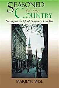 Seasoned to the Country: Slavery in the Life of Benjamin Franklin: Slavery in the Life of Benjamin Franklin (Paperback)