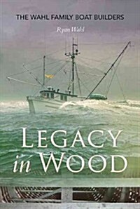 Legacy in Wood: The Wahl Family Boat Builders (Paperback)