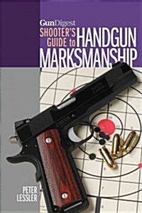 Gun Digest Shooters Guide to Handgun Marksmanship (Paperback)