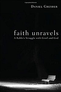 Faith Unravels: A Rabbis Struggle with Grief and God (Paperback)