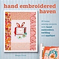 The Hand Embroidered Haven: 20 Home Sewing Projects with Hand Embroidery, Twilling & Applique (Paperback)