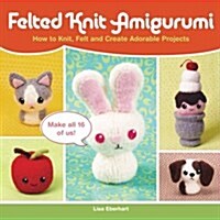 Felted Knit Amigurumi: How to Knit, Felt and Create Adorable Projects (Paperback)