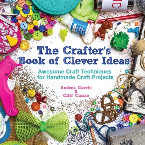 The Crafter’s Book of Clever Ideas : Awesome Craft Techniques for Handmade Craft Projects (Paperback)