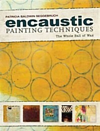Encaustic Painting Techniques: The Whole Ball of Wax (Paperback)