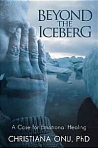 Beyond the Iceberg: A Case for Emotional Healing (Hardcover)