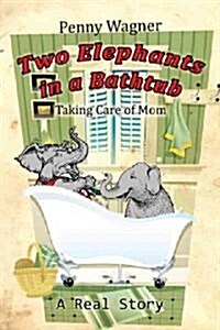 Two Elephants in a Bathtub: Taking Care of Mom (Paperback)