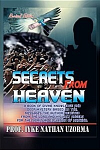 Secrets from Heaven: A Book of Divine Knowledge and Deep Mystery Based on the Messages the Author Received from the Lord and His Holy Angel (Paperback)
