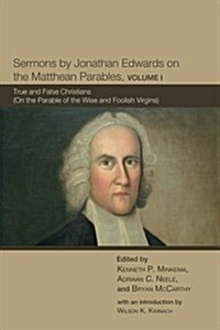 Sermons by Jonathan Edwards on the Matthean Parables, Volume I (Paperback)