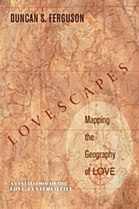 Lovescapes: Mapping the Geography of Love: An Invitation to the Love-Centered Life (Paperback)